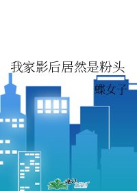 我家影后居然是粉头