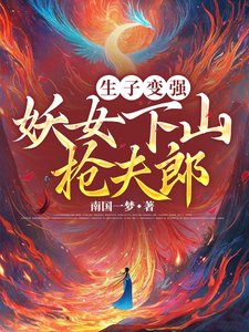 生子變強,妖女下山搶夫郎/妖女育孕百子千孫,修成萬界之母
