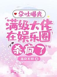 孕吐曝光,满级大佬在娱乐圈杀疯了