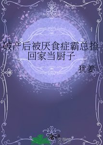 破產後被厭食症霸總撿回家當廚子