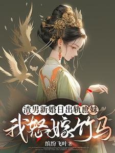 渣男新婚日出軌庶妹,我怒嫁竹馬